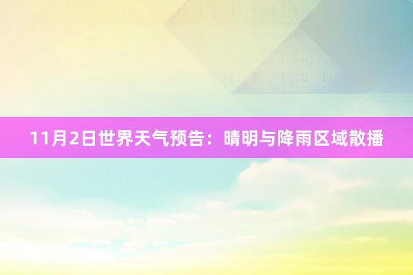 11月2日世界天气预告：晴明与降雨区域散播