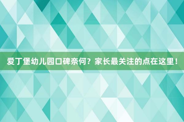 爱丁堡幼儿园口碑奈何？家长最关注的点在这里！